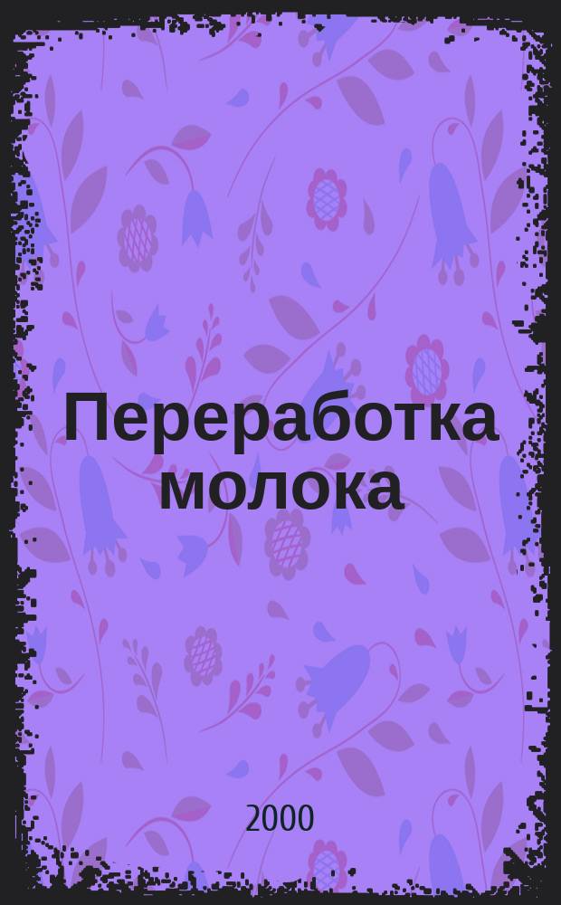 Переработка молока : Технология. Оборуд. Продукция Специализир. информ. бюл. 2000, №5(7)