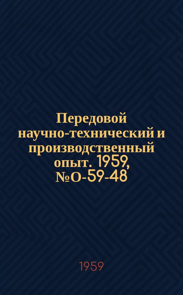 Передовой научно-технический и производственный опыт. 1959, №О-59-48 : Упрощение разработки и оформления технологического процесса сборки. Новая система организации контрольно-измерительного хозяйства на машиностроительном заводе