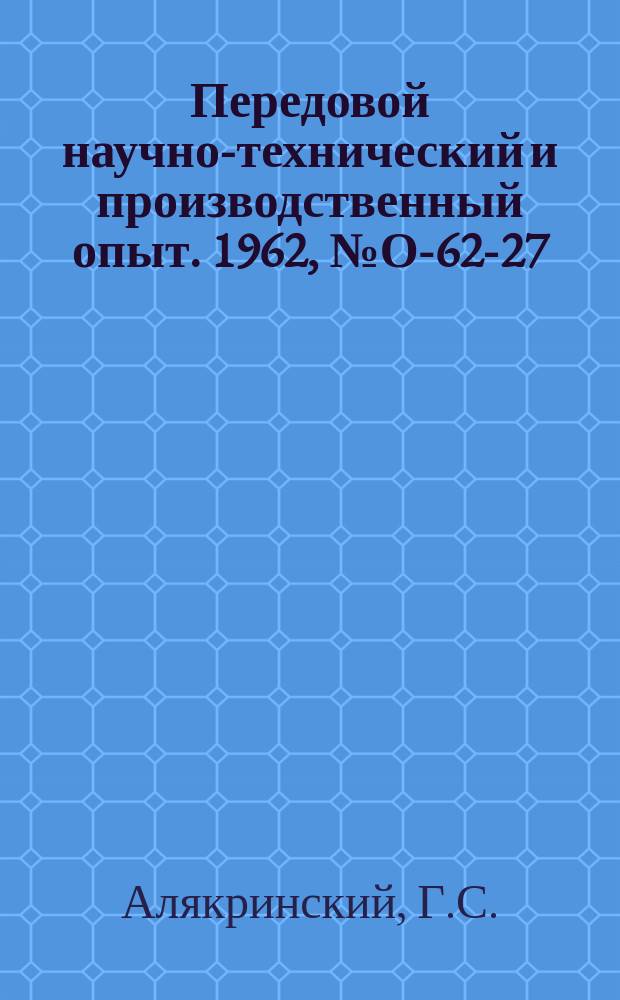 Передовой научно-технический и производственный опыт. 1962, №О-62-27 : Резервы снижения энергетических затрат на машиностроительном заводе. Методы технико-экономического анализа работы цехов на машиностроительном заводе