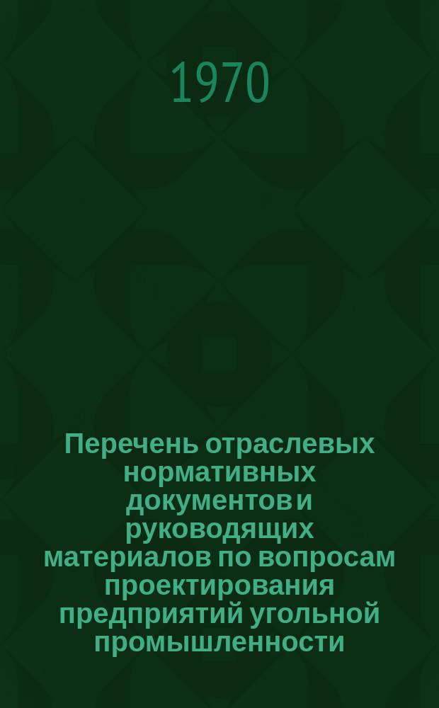 Перечень отраслевых нормативных документов и руководящих материалов по вопросам проектирования предприятий угольной промышленности : По состоянию на..