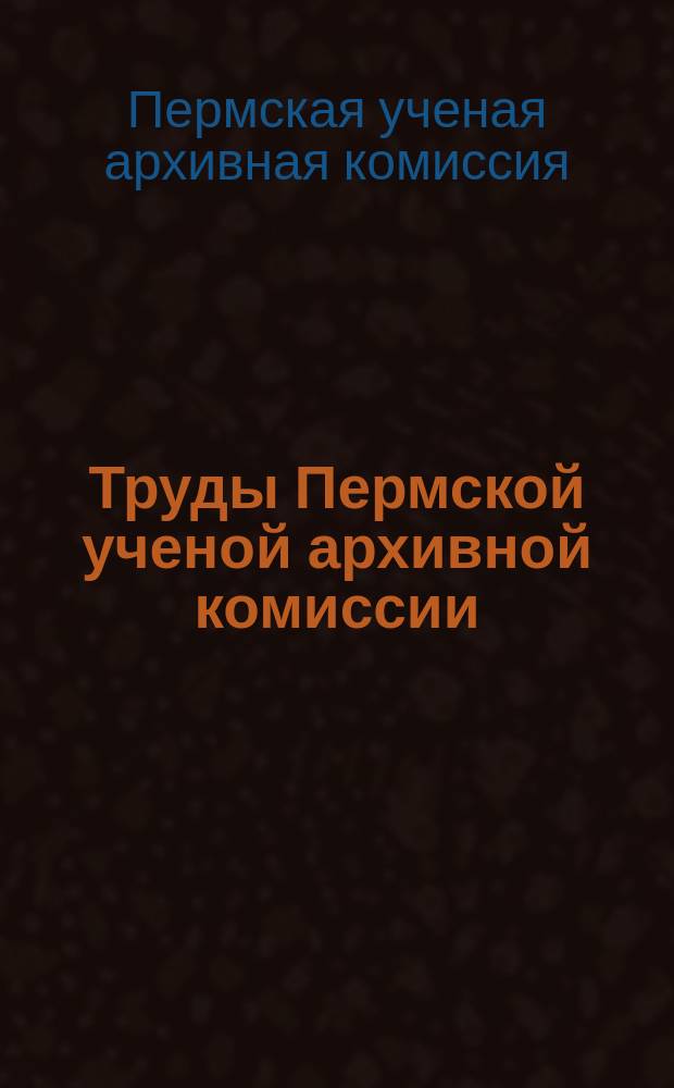 Труды Пермской ученой архивной комиссии