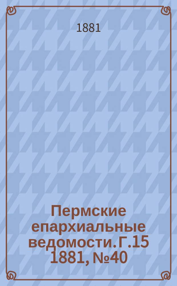 Пермские епархиальные ведомости. [Г.15] 1881, №40
