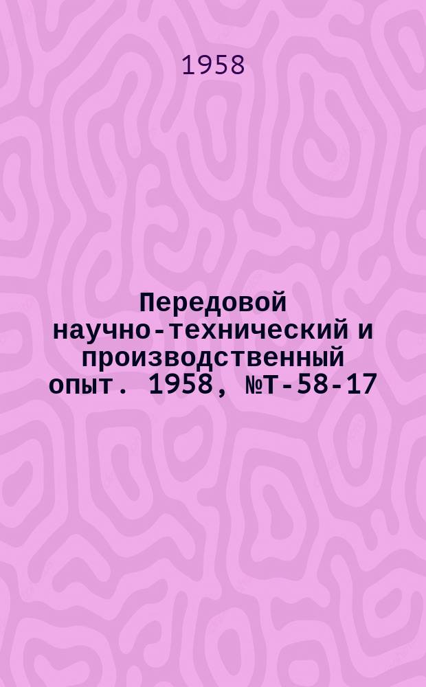 Передовой научно-технический и производственный опыт. 1958, №Т-58-17