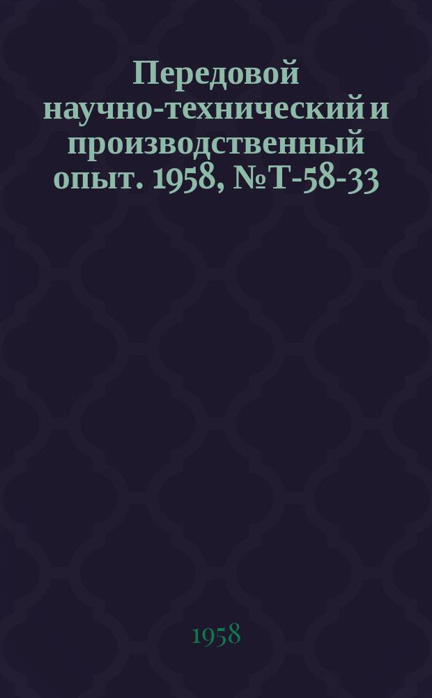 Передовой научно-технический и производственный опыт. 1958, №Т-58-33