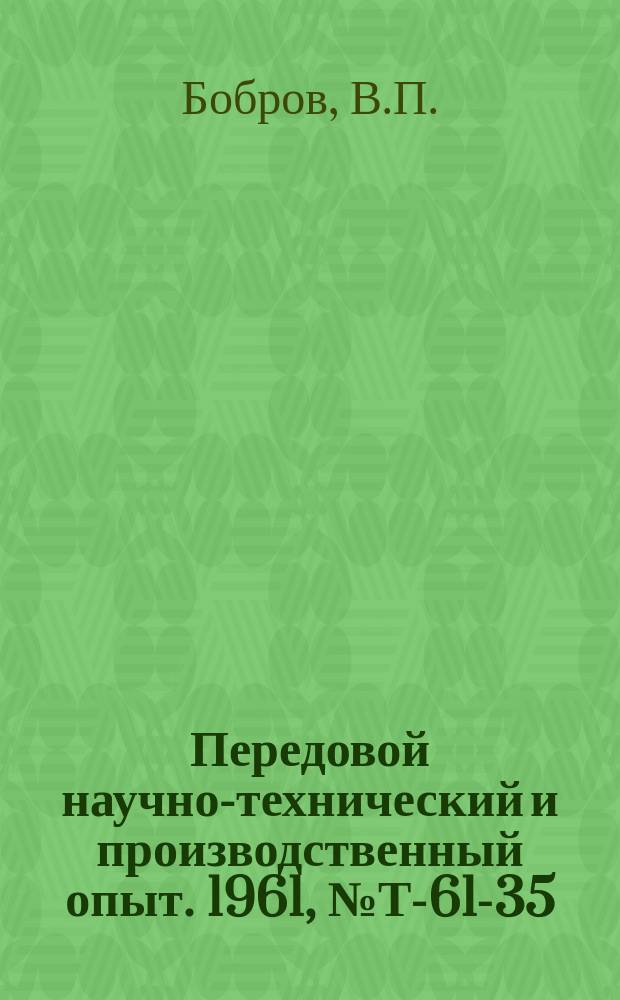 Передовой научно-технический и производственный опыт. 1961, №Т-61-35 : Типовые схемы автоматических загрузочно-транспортных приспособлений для штучных изделий