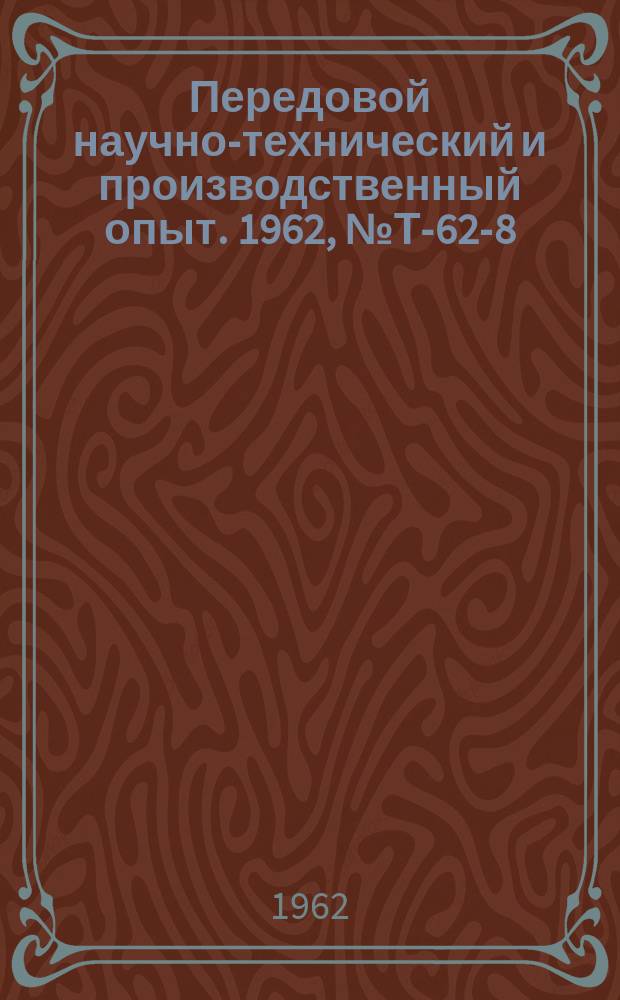 Передовой научно-технический и производственный опыт. 1962, №Т-62-8
