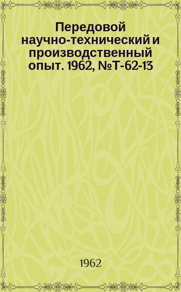 Передовой научно-технический и производственный опыт. 1962, №Т-62-13