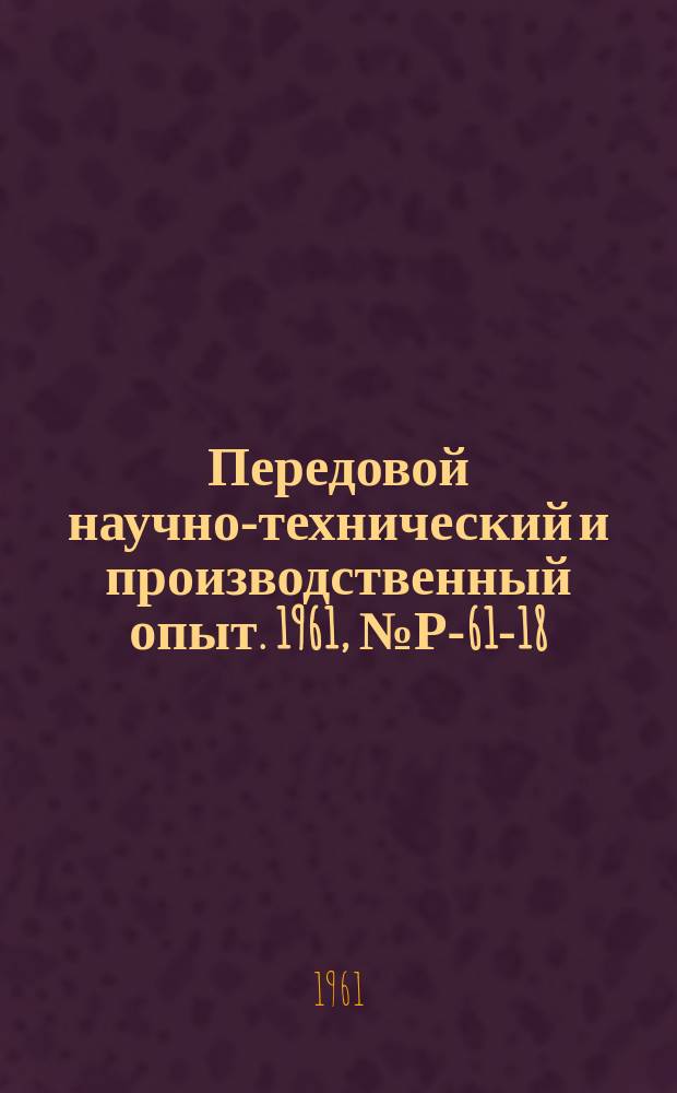 Передовой научно-технический и производственный опыт. 1961, №Р-61-18