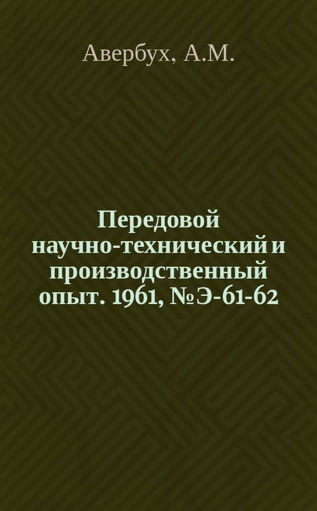 Передовой научно-технический и производственный опыт. 1961, №Э-61-62 : Согласованные действия устройств автоматического повторного включения линий электропередачи с работой автоматических отделителей и короткозамыкателей