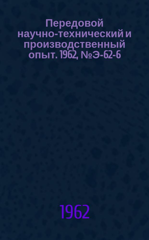 Передовой научно-технический и производственный опыт. 1962, №Э-62-6 : Автоматическое регулирование горения в топках с шурующей планкой и цепной решеткой. Горелки для коротко-факельного сжигания мазута