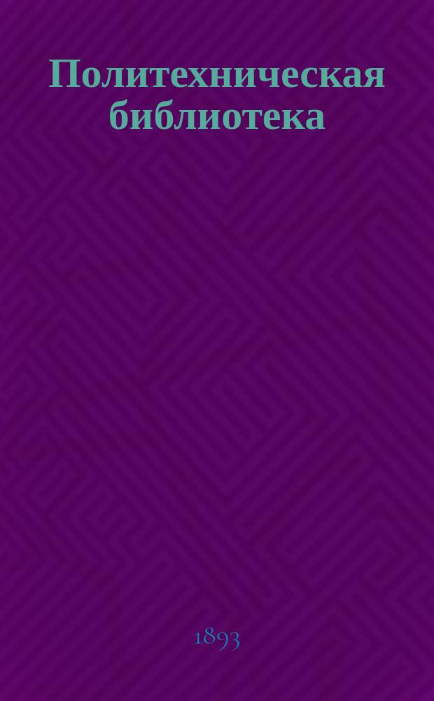 Политехническая библиотека : Ежемес. междунар. техн. библиография с системат. указателем статей рус. техн. период. изданий