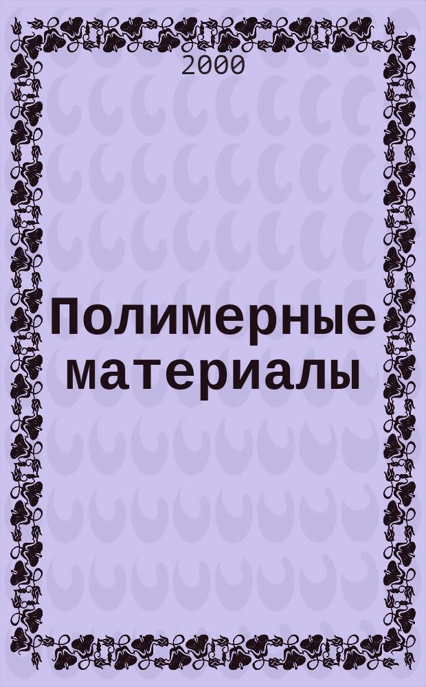 Полимерные материалы : Изделия. Оборуд. Технологии Специализир. информ. бюл. 2000, №9(16)