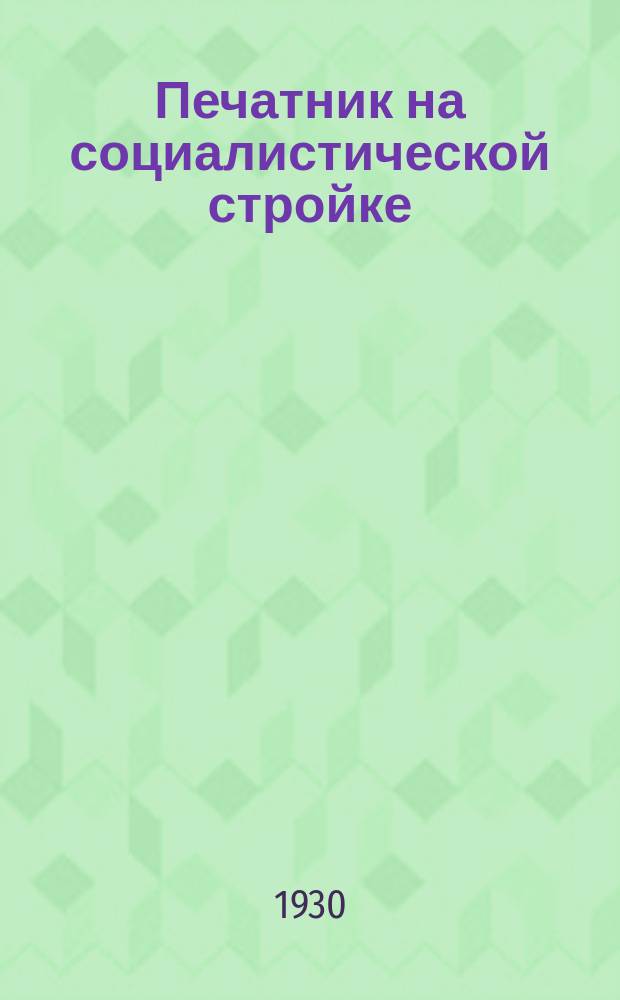 Печатник на социалистической стройке : Приложение к журн. "Производственное совещание". 1930, №19