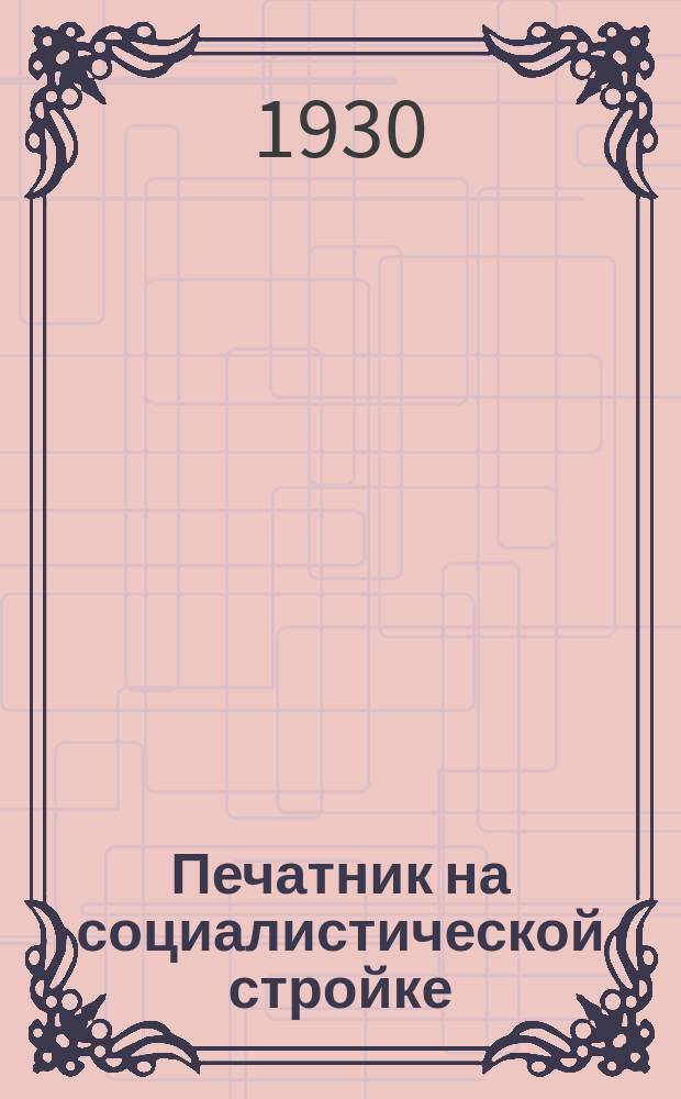 Печатник на социалистической стройке : Приложение к журн. "Производственное совещание". 1930, №20/21
