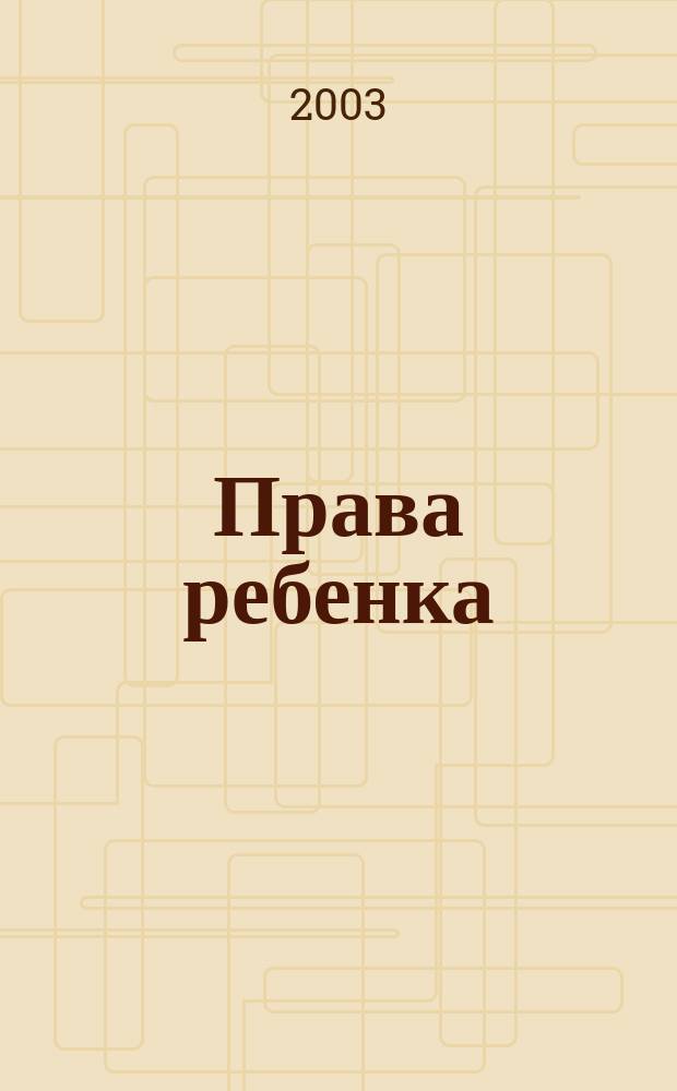 Права ребенка : Междисциплинар. науч.-практ. журн. 2003, №1(8) : VIII Конгресс педиатров России "Современные проблемы профилактической педиатрии" (18-21 февраля 2003 года)