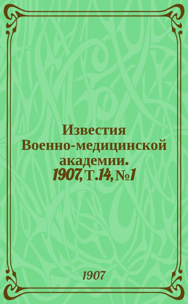 Известия Военно-медицинской академии. 1907, Т.14, №1