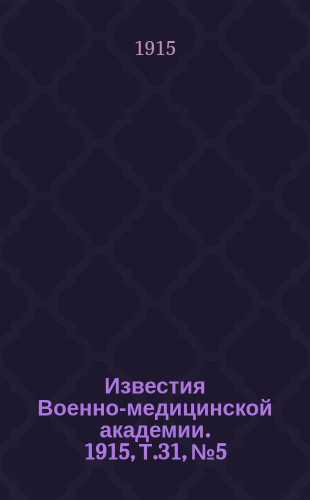 Известия Военно-медицинской академии. 1915, Т.31, №5