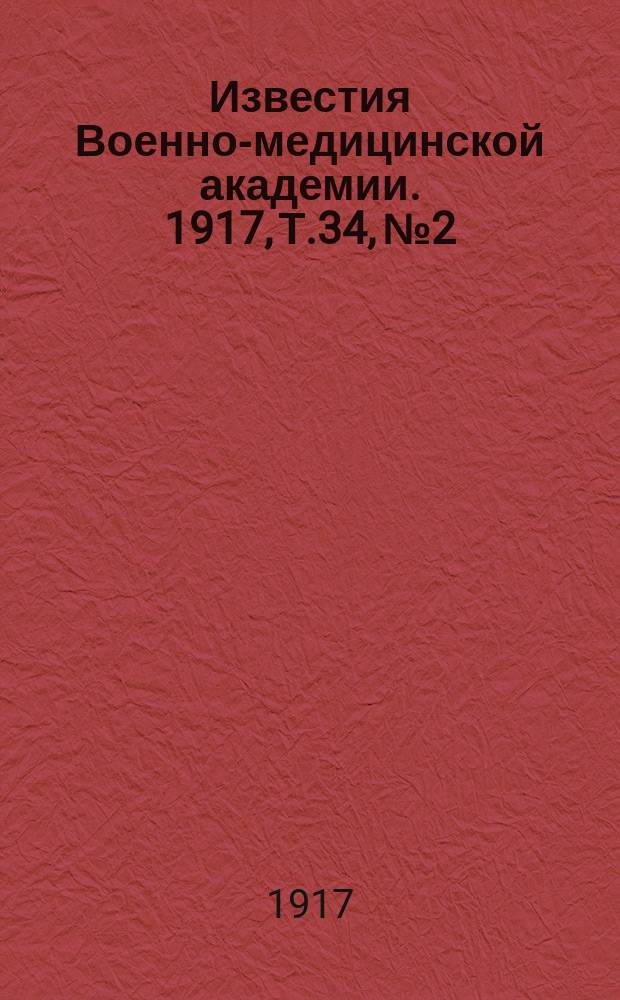 Известия Военно-медицинской академии. 1917, Т.34, №2