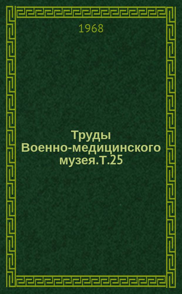 Труды Военно-медицинского музея. Т.25 : Страницы истории военной медицины