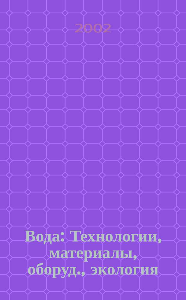 Вода : Технологии, материалы, оборуд., экология : Ежемес. отрасл. науч.-техн. журн. М-ва жилищ.-коммун. хоз-ва РБ