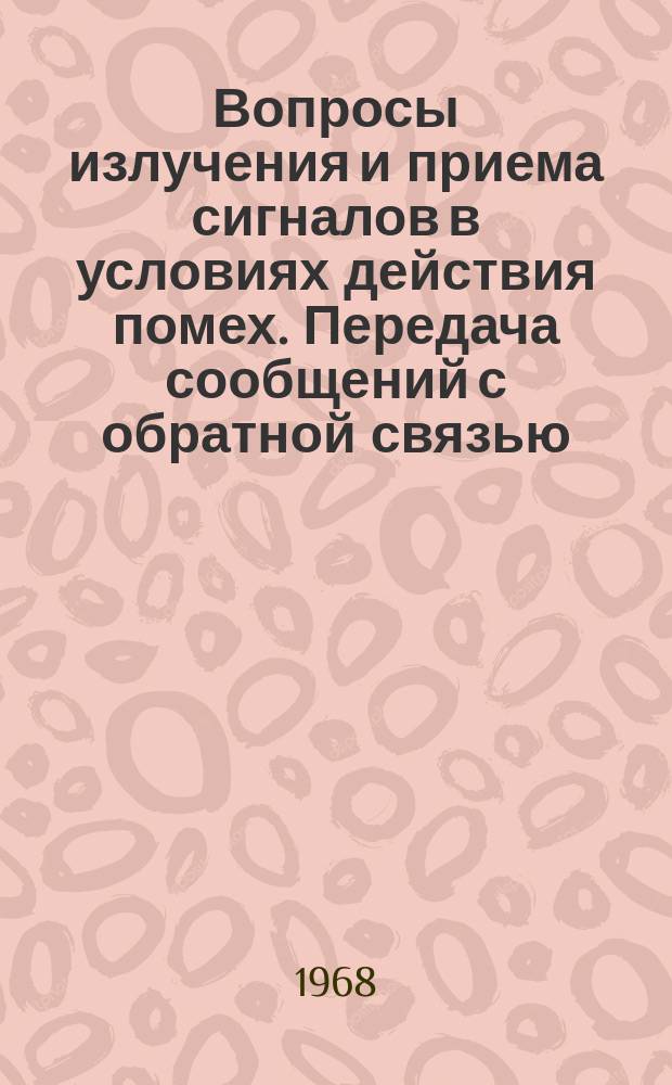Вопросы излучения и приема сигналов в условиях действия помех. Передача сообщений с обратной связью : Сборник трудов Воронежского политехн. ин-та
