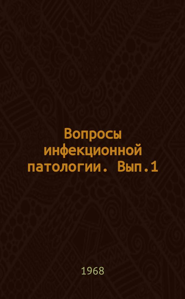 Вопросы инфекционной патологии. Вып.1 : (Материалы Научной конференции (13-15 марта 1968 г.)