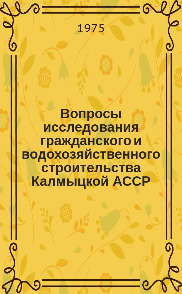 Вопросы исследования гражданского и водохозяйственного строительства Калмыцкой АССР : Сборник статей