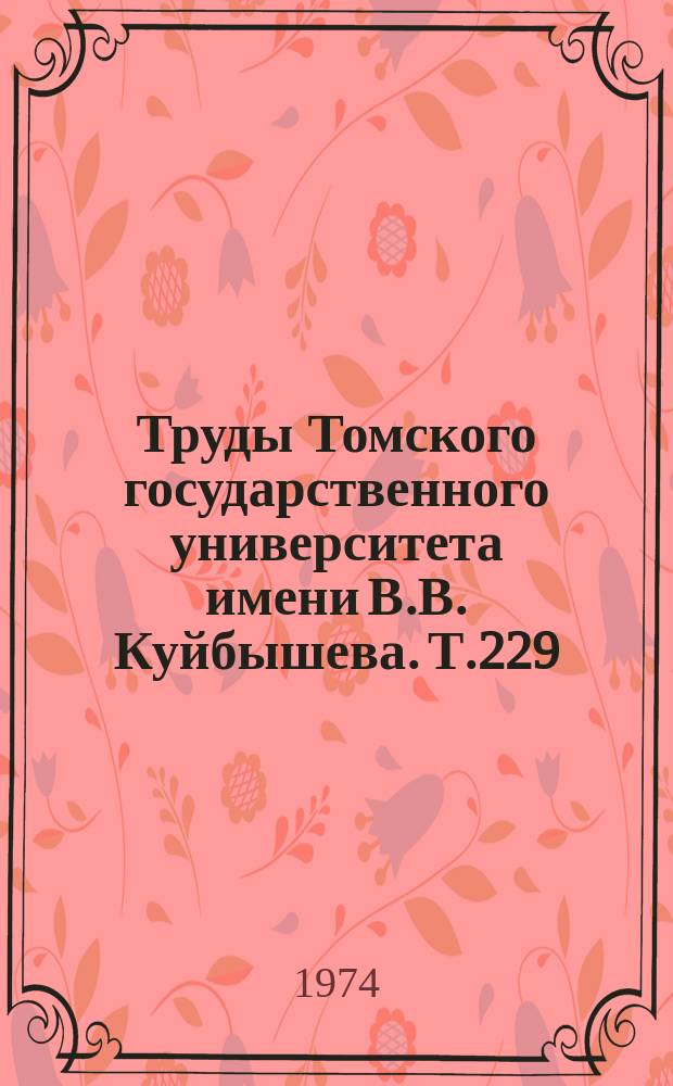 Труды Томского государственного университета имени В.В. Куйбышева. Т.229