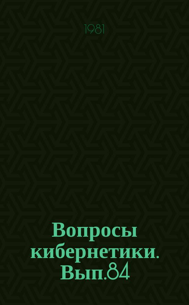 Вопросы кибернетики. Вып.84 : Планирование эксперимента и оптимизация в системах управления