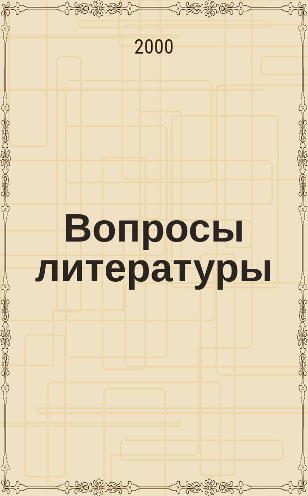 Вопросы литературы : Орган Союза писателей СССР и Ин-та мировой литературы им. А.М.Горького. 2000, №6