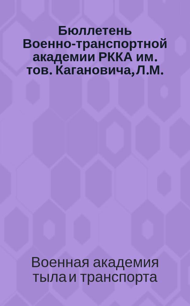 Бюллетень Военно-транспортной академии РККА им. тов. Кагановича, Л.М.