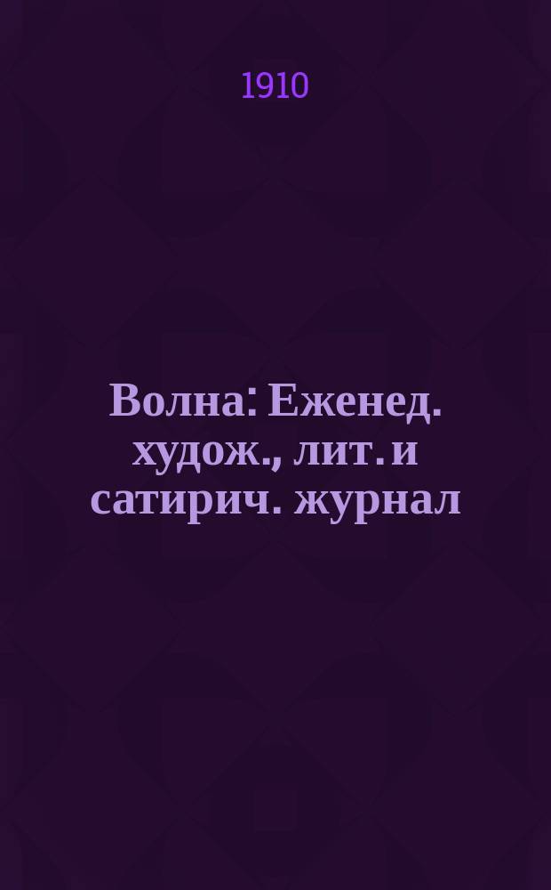 Волна : Еженед. худож., лит. и сатирич. журнал