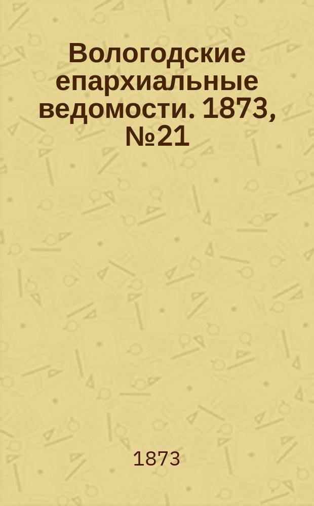 Вологодские епархиальные ведомости. 1873, №21