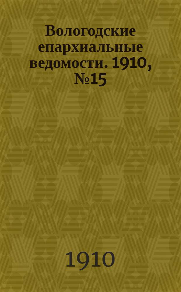 Вологодские епархиальные ведомости. 1910, №15