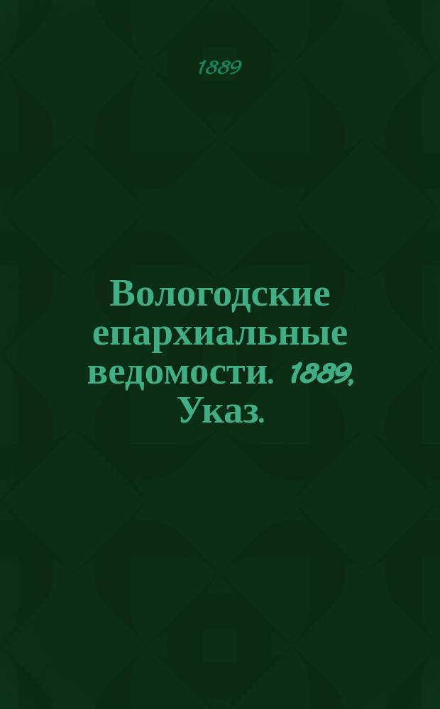 Вологодские епархиальные ведомости. 1889, Указ.