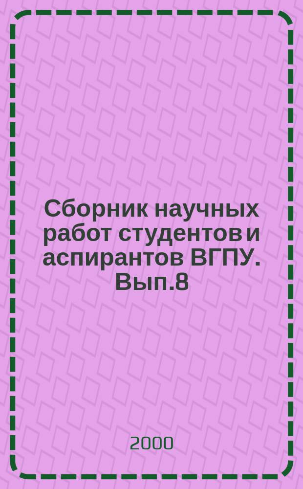 Сборник научных работ студентов и аспирантов ВГПУ. Вып.8