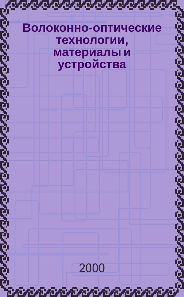 Волоконно-оптические технологии, материалы и устройства : Сб. тр. Учеб.-науч. центра волокон.-опт. материалов и устройств. №3