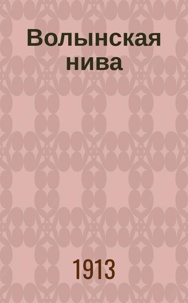 Волынская нива : Еженед. илл. журн. жизни, политики, науки и искусства