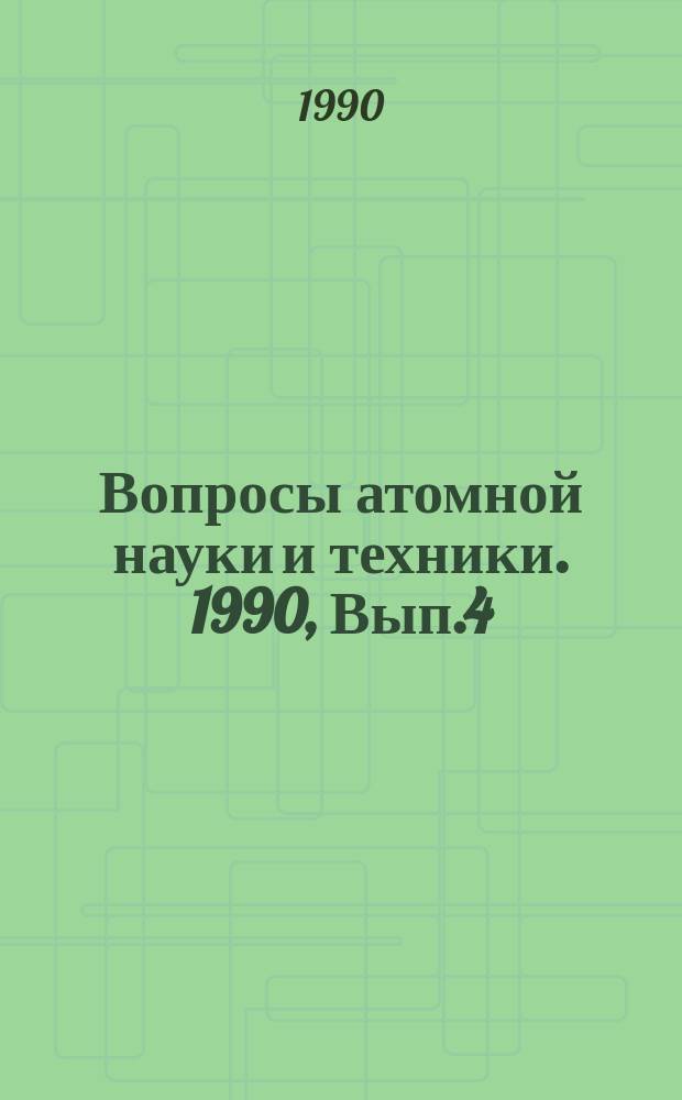 Вопросы атомной науки и техники. 1990, Вып.4 : (Нейтронные константы и параметры. Константы и параметры структуры ядра и ядерных реакций. Ядерно-реакторные данные)