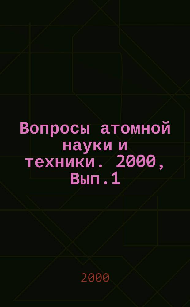 Вопросы атомной науки и техники. 2000, Вып.1 : (Нейтронные константы и параметры. Константы и параметры структуры ядра и ядерных реакций. Ядерно-реакторные данные)