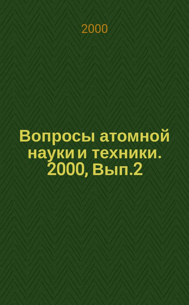 Вопросы атомной науки и техники. 2000, Вып.2 : (Нейтронные константы и параметры. Константы и параметры структуры ядра и ядерных реакций. Ядерно-реакторные данные)