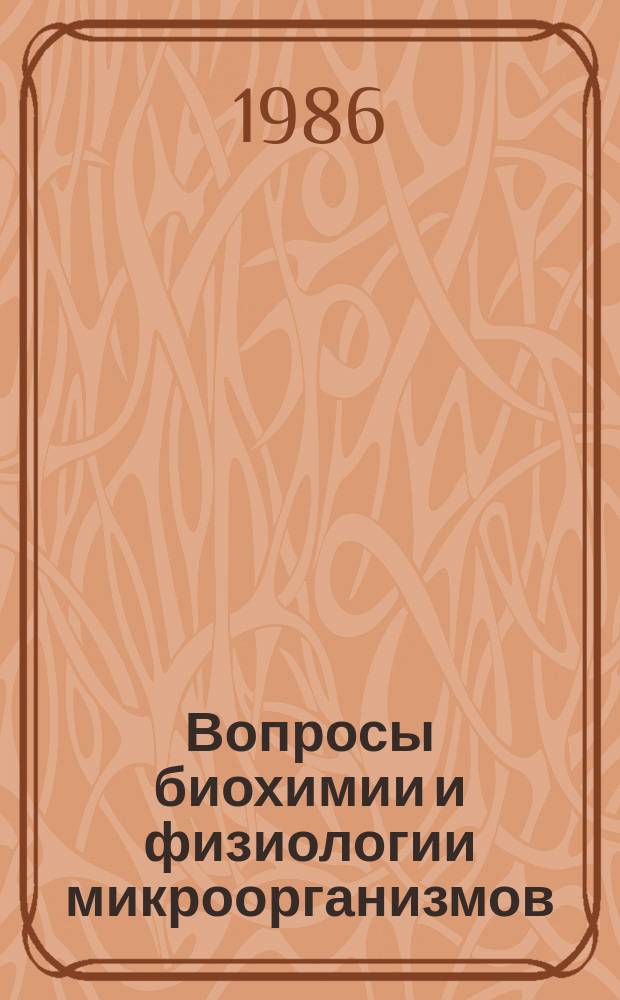 Вопросы биохимии и физиологии микроорганизмов : Межвузов. науч. сборник. Вып.10 : Экология и биохимия микроорганизмов