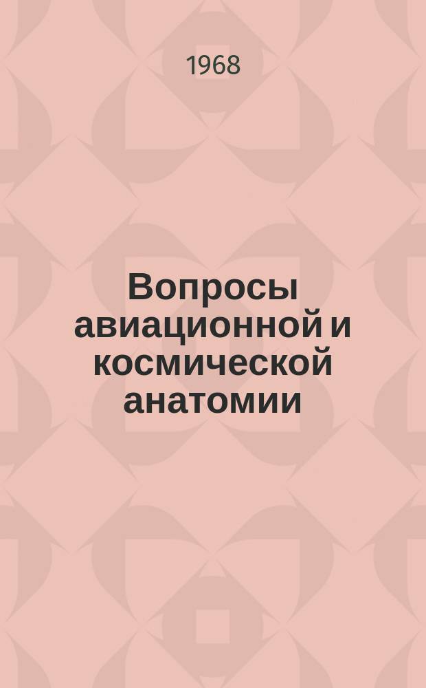 Вопросы авиационной и космической анатомии : Сборник трудов Кафедры нормальной анатомии. Вып.1 : Влияние гравитационных перегрузок на строение сосудистой системы