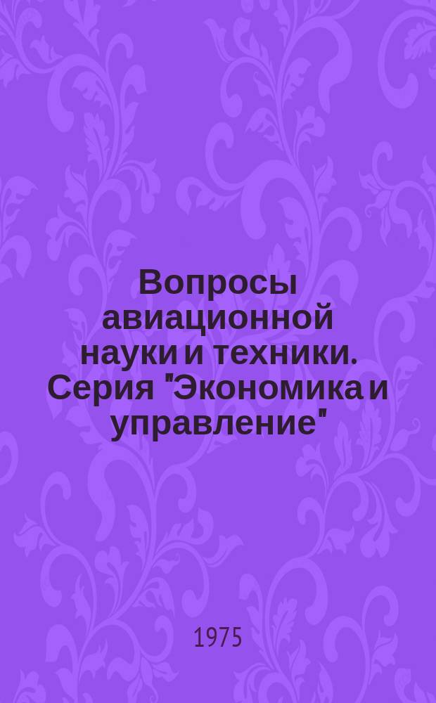 Вопросы авиационной науки и техники. Серия "Экономика и управление" : Науч.-техн. сб
