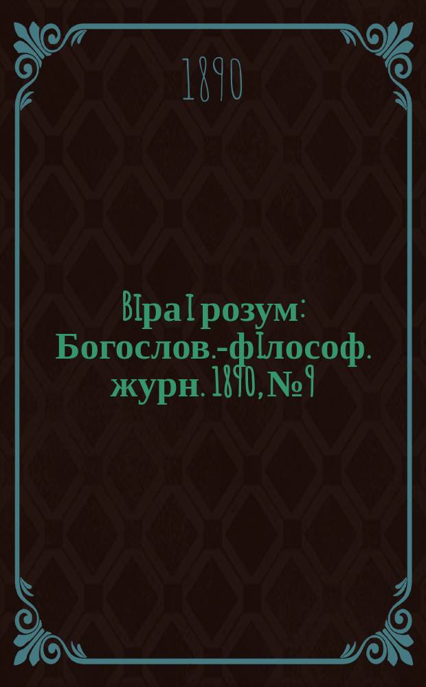 Biра i розум : Богослов.-фiлософ. журн. 1890, №9