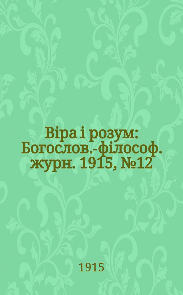 Biра i розум : Богослов.-фiлософ. журн. 1915, №12
