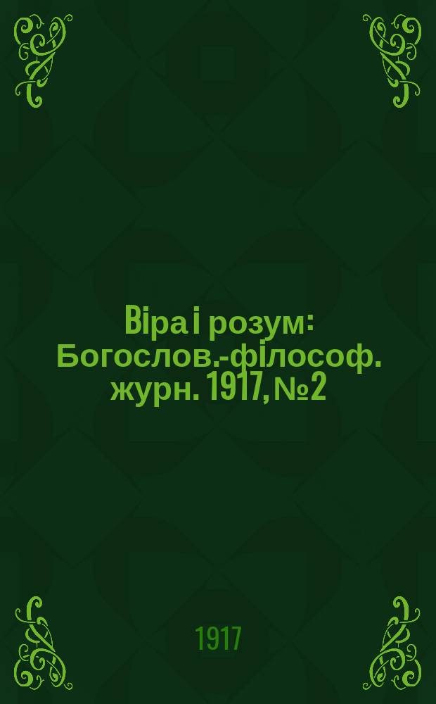 Biра i розум : Богослов.-фiлософ. журн. 1917, №2
