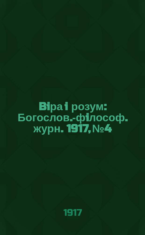 Biра i розум : Богослов.-фiлософ. журн. 1917, №4