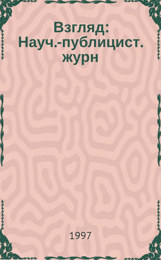 Взгляд : Науч.-публицист. журн
