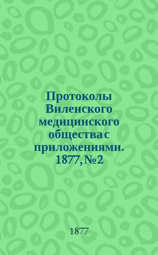 Протоколы Виленского медицинского общества с приложениями. 1877, №2